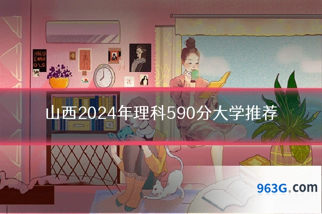 山西2024年理科590分大学推荐