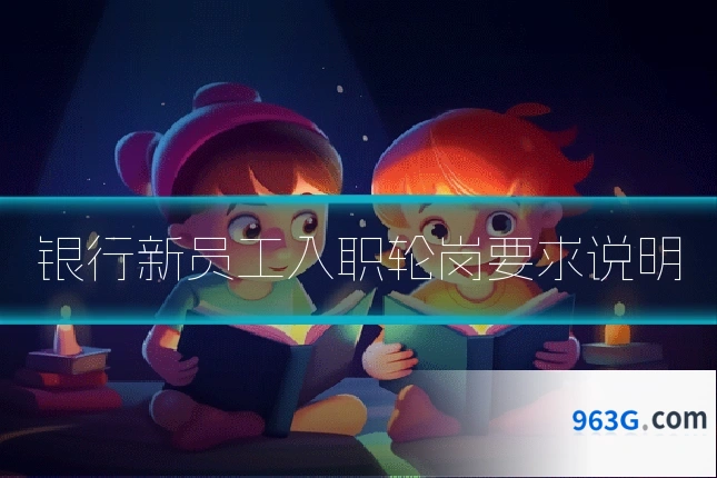 银行新员工入职轮岗要求说明