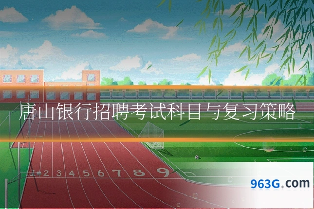 唐山银行招聘考试科目与复习策略