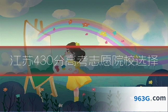江苏430分高考志愿院校选择