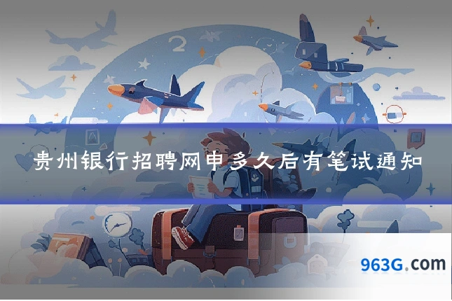 贵州银行招聘网申多久后有笔试通知