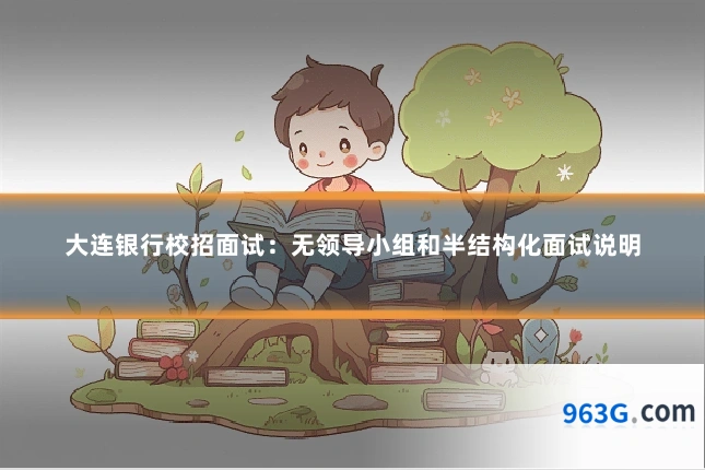 大连银行校招面试：无领导小组和半结构化面试说明