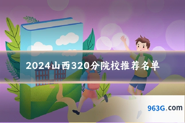 2024山西320分院校推荐名单