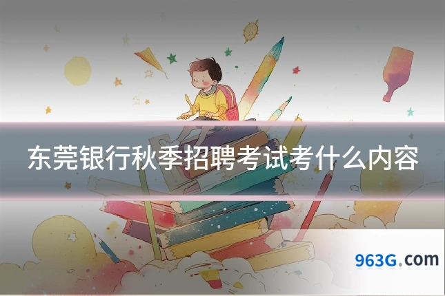 东莞银行秋季招聘考试考什么内容