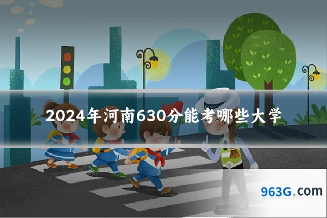 2024年河南630分能考哪些大学