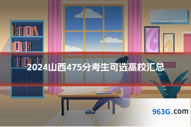 2024山西475分考生可选高校汇总