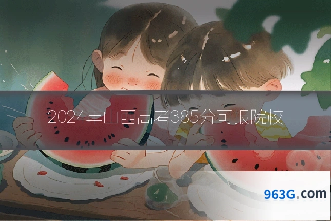 2024年山西高考385分可报院校