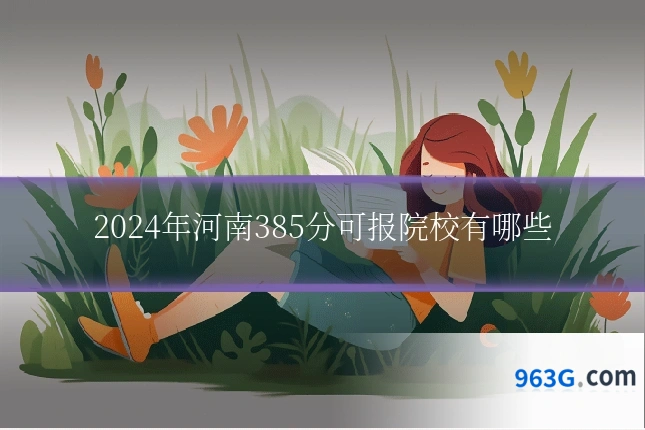 2024年河南385分可报院校有哪些