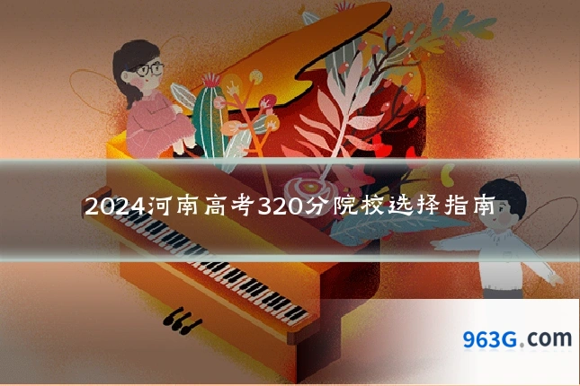 2024河南高考320分院校选择指南