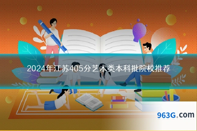 2024年江苏405分艺术类本科批院校推荐