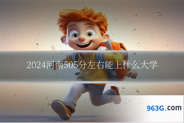 2024河南505分左右能上什么大学