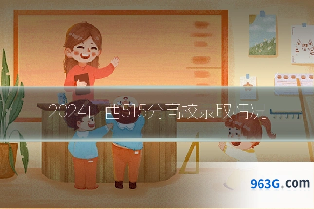 2024山西515分高校录取情况