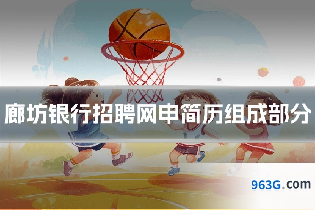 廊坊银行招聘网申简历组成部分