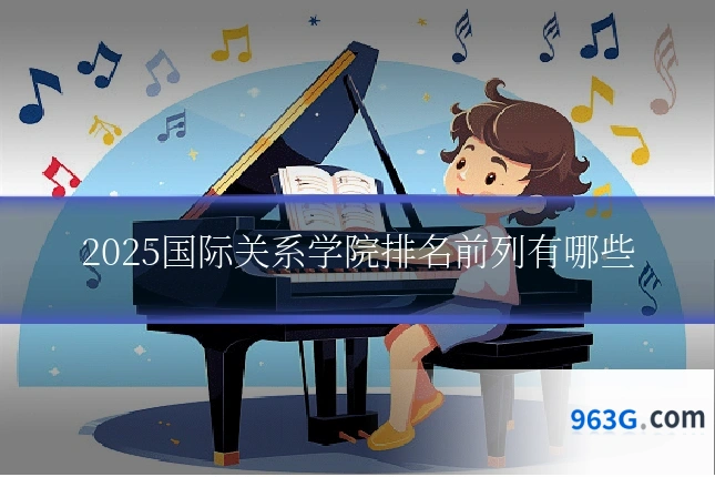 2025国际关系学院排名前列有哪些