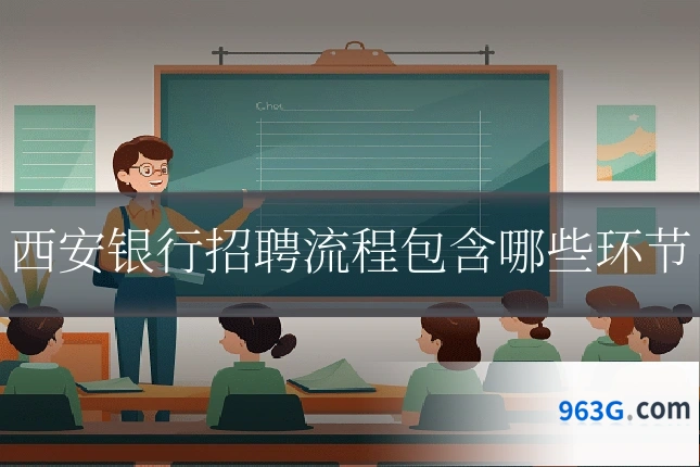 西安银行招聘流程包含哪些环节