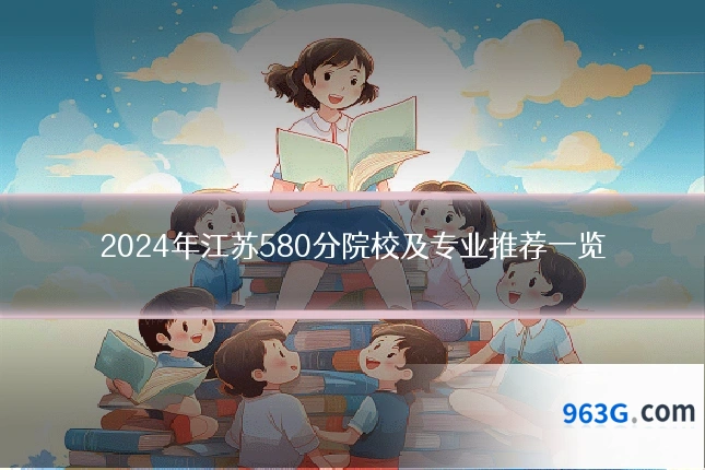 2024年江苏580分院校及专业推荐一览