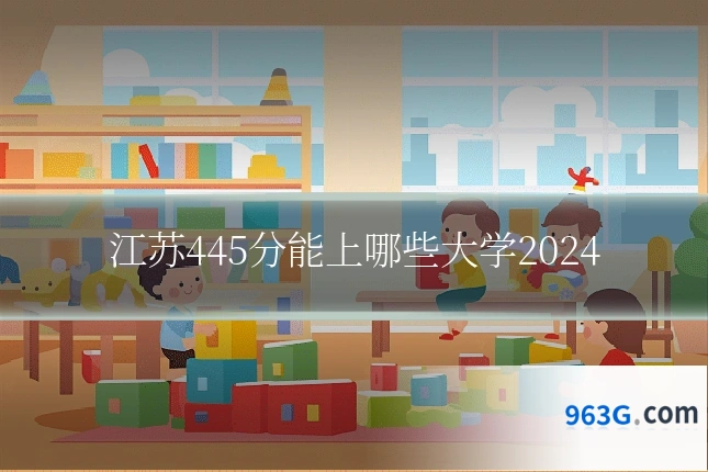 江苏445分能上哪些大学2024