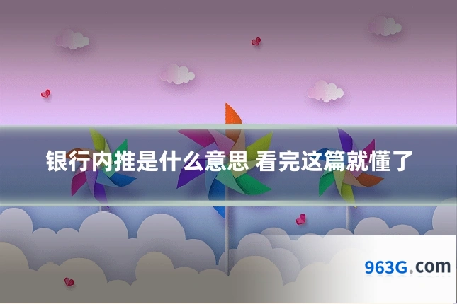 银行内推是什么意思 看完这篇就懂了