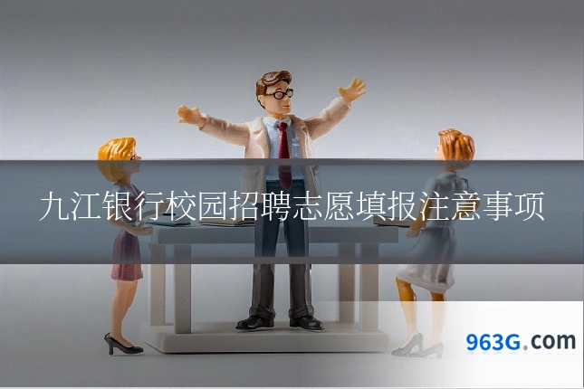 九江银行校园招聘志愿填报注意事项
