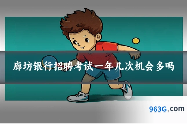 廊坊银行招聘考试一年几次机会多吗