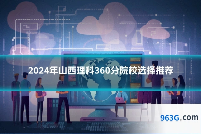 2024年山西理科360分院校选择推荐