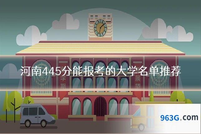 河南445分能报考的大学名单推荐