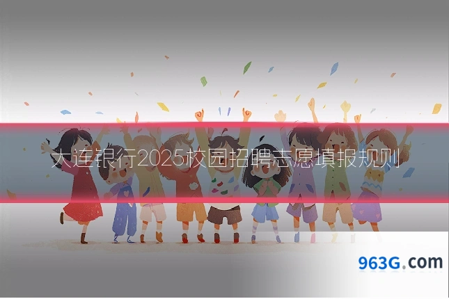 大连银行2025校园招聘志愿填报规则