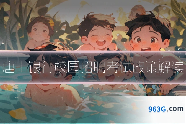 唐山银行校园招聘考试政策解读