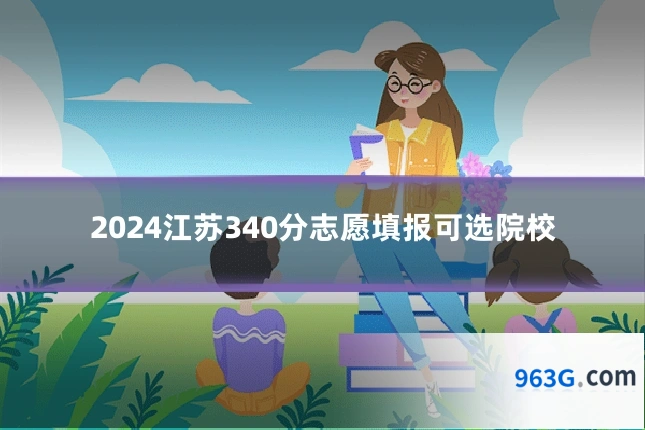 2024江苏340分志愿填报可选院校