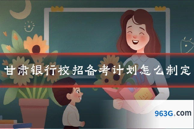 甘肃银行校招备考计划怎么制定