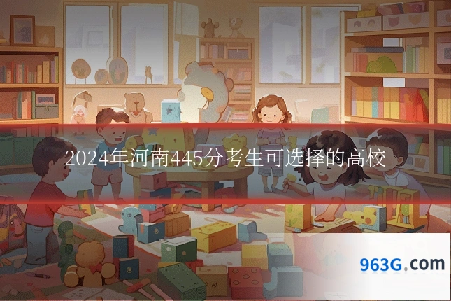 2024年河南445分考生可选择的高校