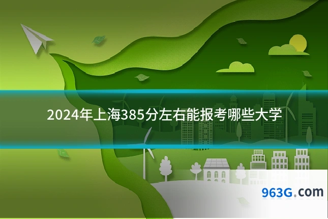 2024年上海385分左右能报考哪些大学