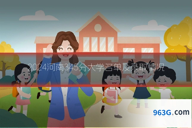 2024河南345分大学名单及录取情况
