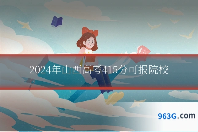 2024年山西高考415分可报院校