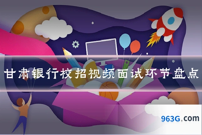 甘肃银行校招视频面试环节盘点