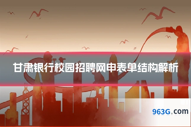甘肃银行校园招聘网申表单结构解析