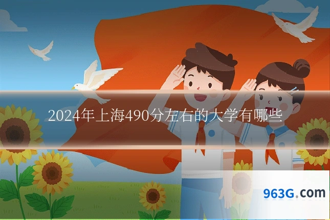 2024年上海490分左右的大学有哪些