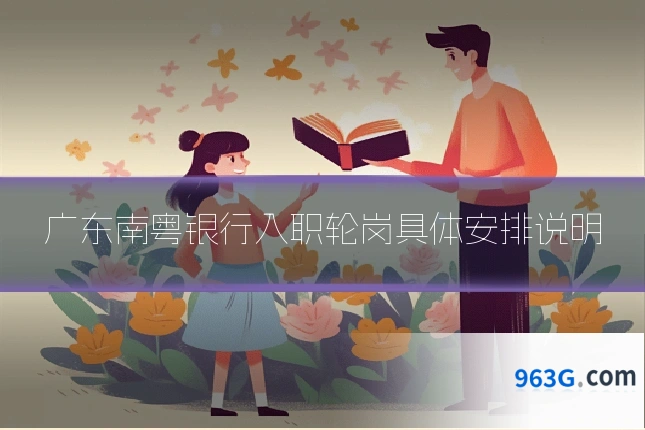 广东南粤银行入职轮岗具体安排说明