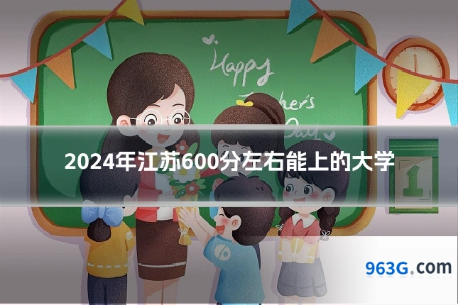 2024年江苏600分左右能上的大学