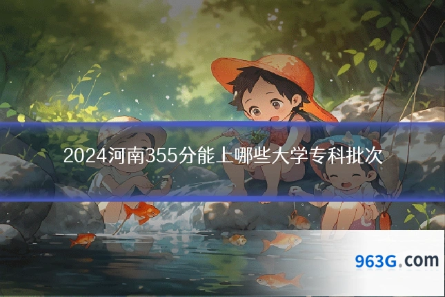 2024河南355分能上哪些大学专科批次