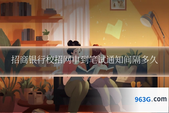 招商银行校招网申到笔试通知间隔多久