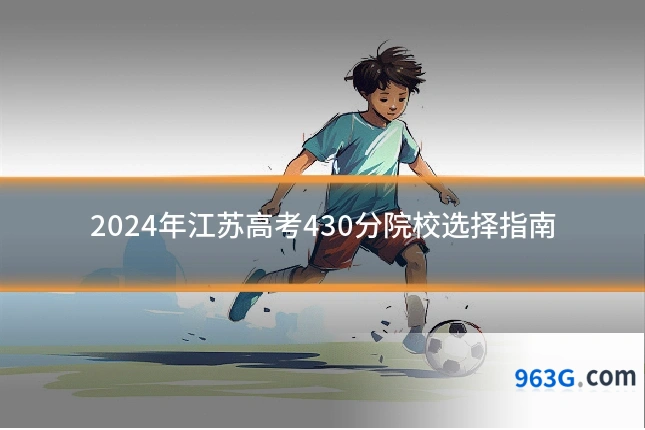 2024年江苏高考430分院校选择指南