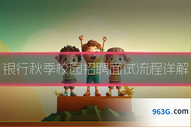 银行秋季校园招聘面试流程详解