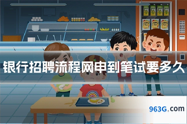 银行招聘流程网申到笔试要多久