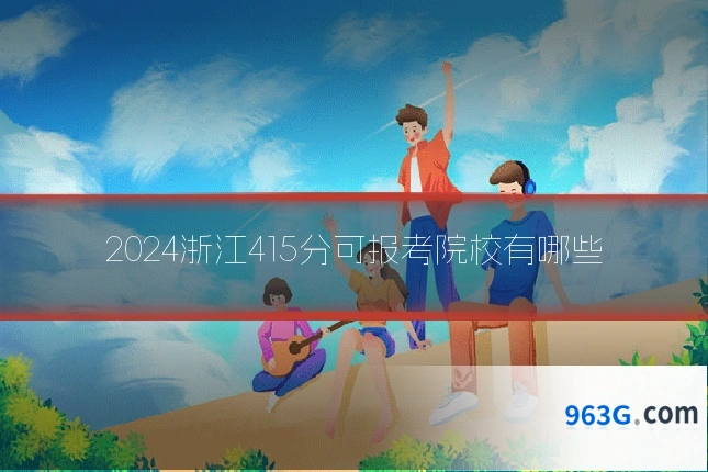 2024浙江415分可报考院校有哪些