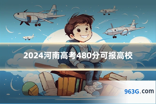 2024河南高考480分可报高校
