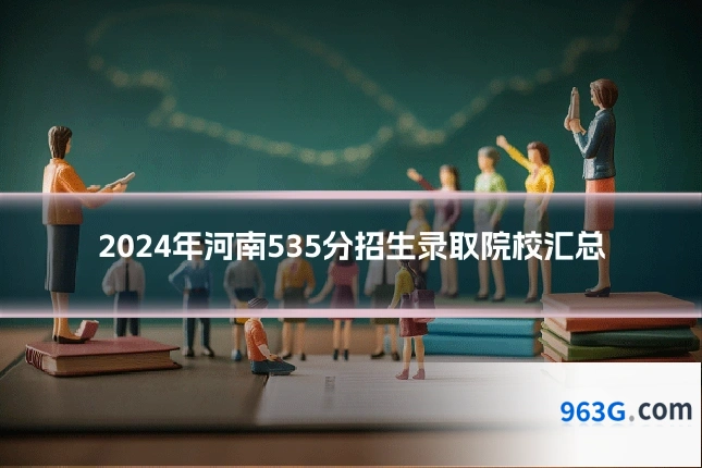 2024年河南535分招生录取院校汇总