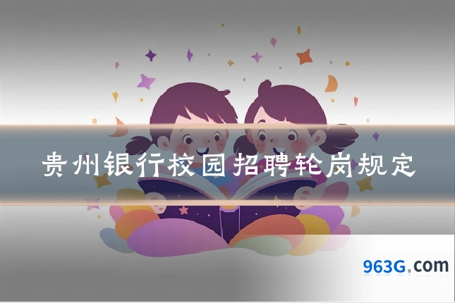 贵州银行校园招聘轮岗规定