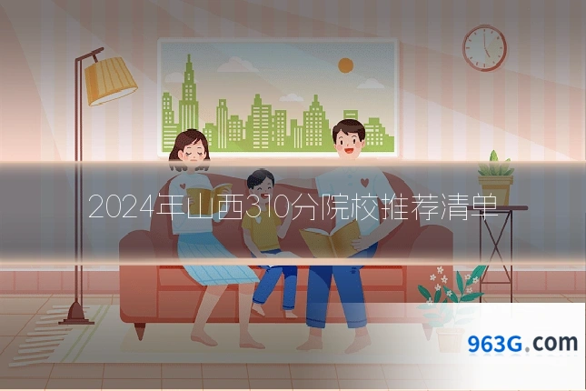 2024年山西310分院校推荐清单