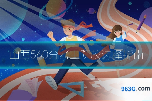 山西560分考生院校选择指南